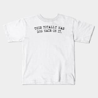 This Totally Has Dog Hair On It funny dog lover Kids T-Shirt